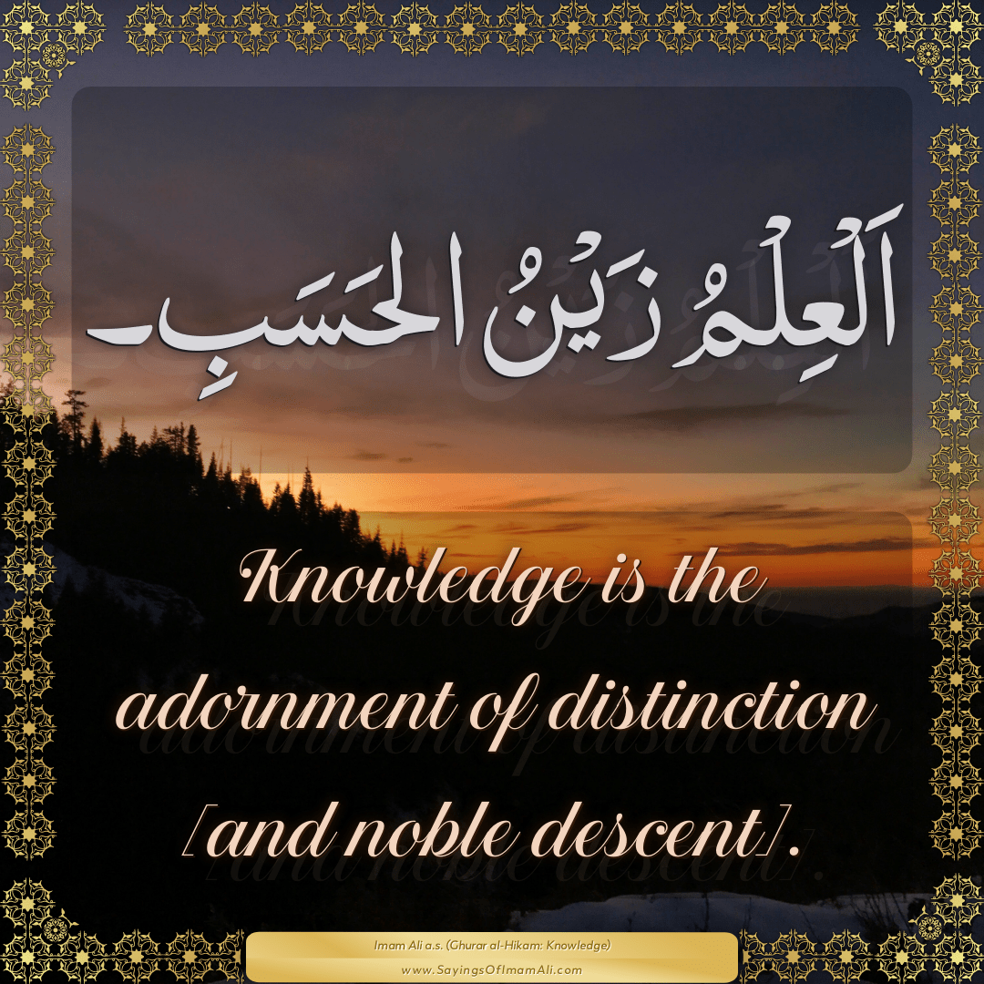 Knowledge is the adornment of distinction [and noble descent].